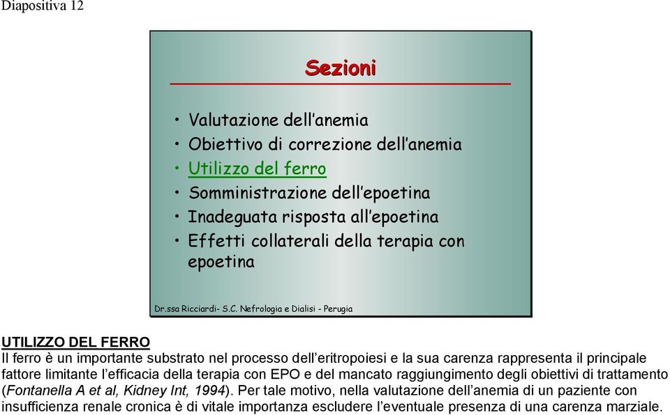 principale fattore limitante l efficacia della terapia con EPO e del mancato raggiungimento degli obiettivi di trattamento (Fontanella A et al, Kidney Int, 1994).
