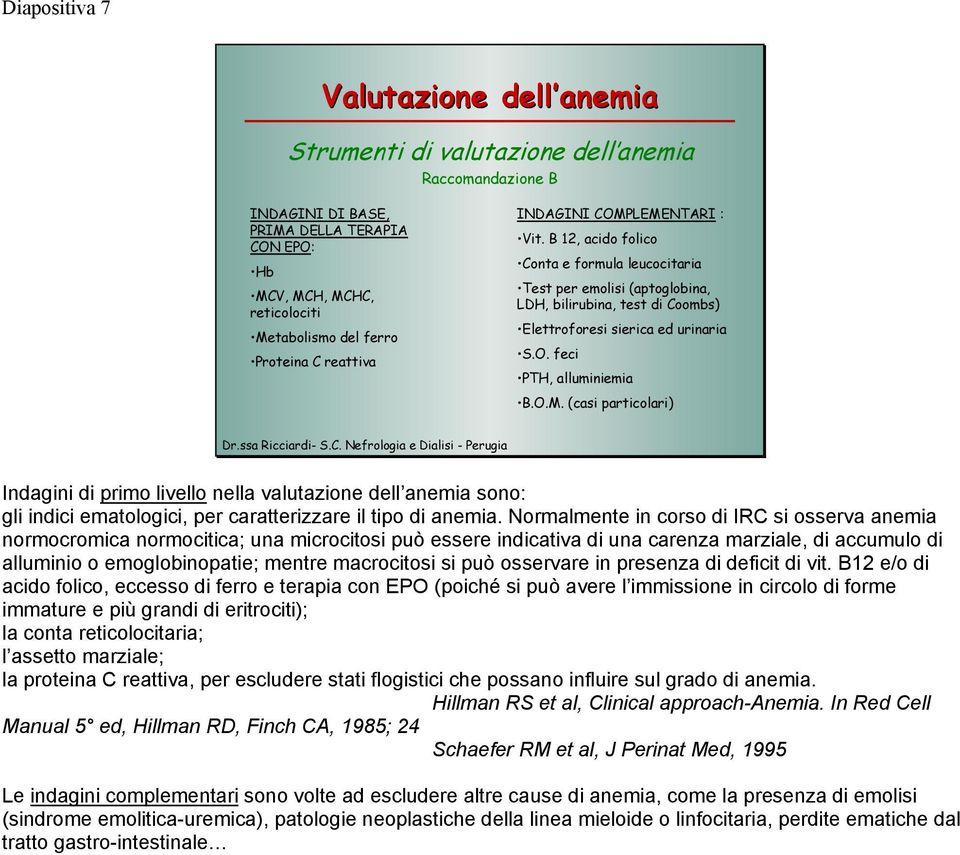 O.M. (casi particolari) Indagini di primo livello nella valutazione dell anemia sono: gli indici ematologici, per caratterizzare il tipo di anemia.