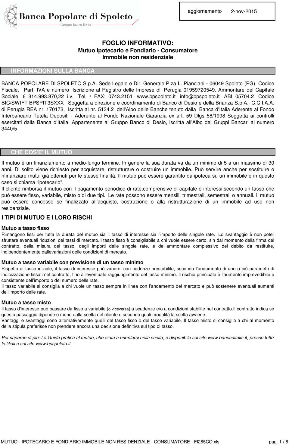 / FAX: 0743.2151 www.bpspoleto.it info@bpspoleto.it ABI 05704.2 Codice BIC/SWIFT BPSPIT3SXXX Soggetta a direzione e coordinamento di Banco di Desio e della Brianza S.p.A. C.C.I.A.A. di Perugia REA nr.