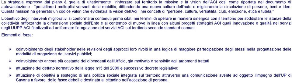 Questa mission ha generato un codice valori che evidenzia la vision dell'aci nei concetti di persone, cultura, versatilità, club, emozione, etica e tutela.