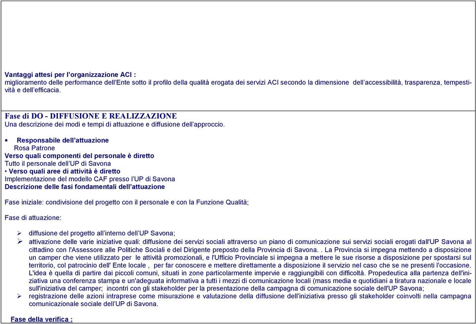 Responsabile dell attuazione Rosa Patrone Verso quali componenti del personale è diretto Tutto il personale dell UP di Savona Verso quali aree di attività è diretto Implementazione del modello CAF