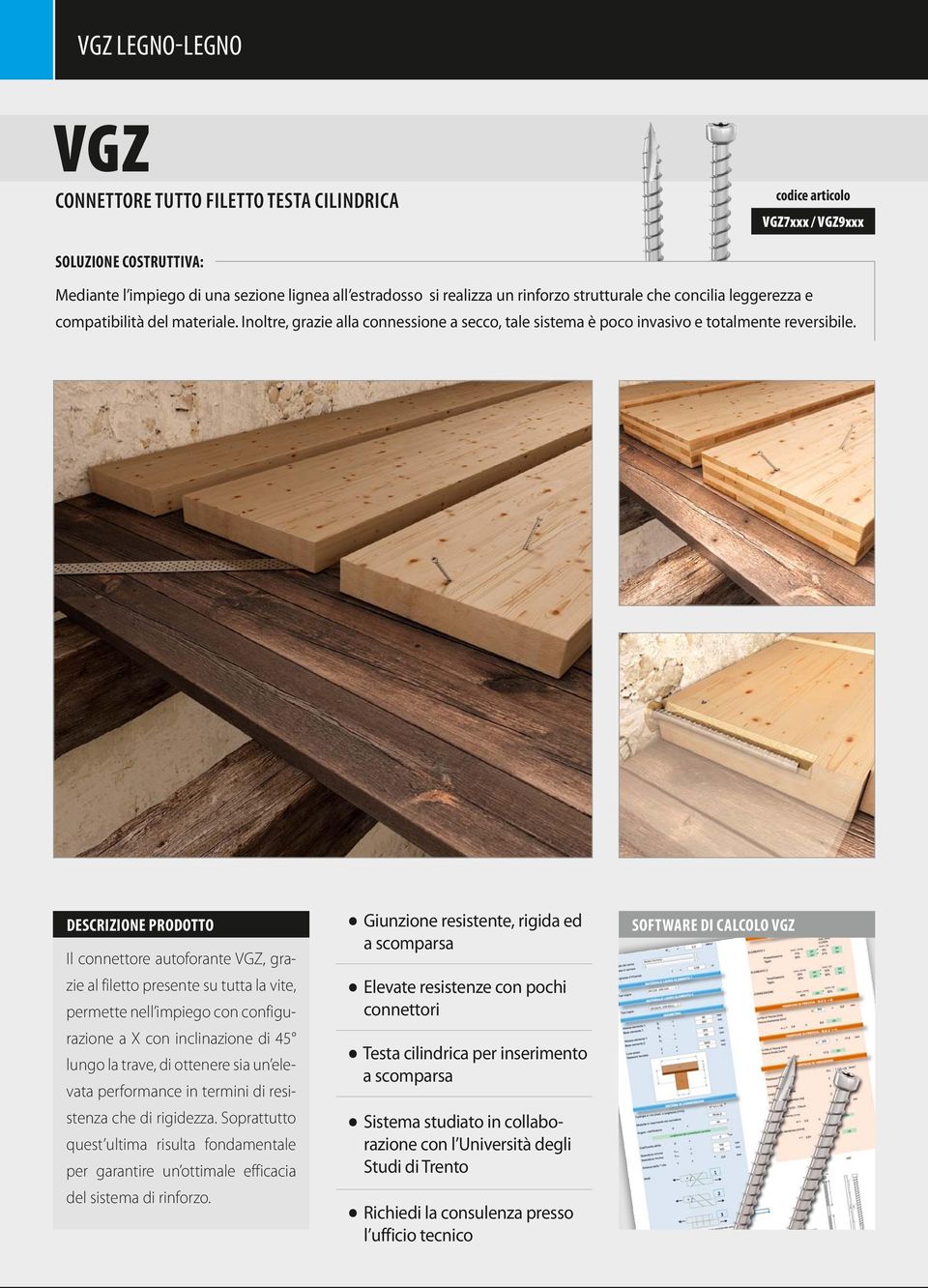 Il connettore autoforante VGZ, grazie al filetto presente su tutta la vite, permette nell impiego con configurazione a X con inclinazione di 45 lungo la trave, di ottenere sia un elevata performance