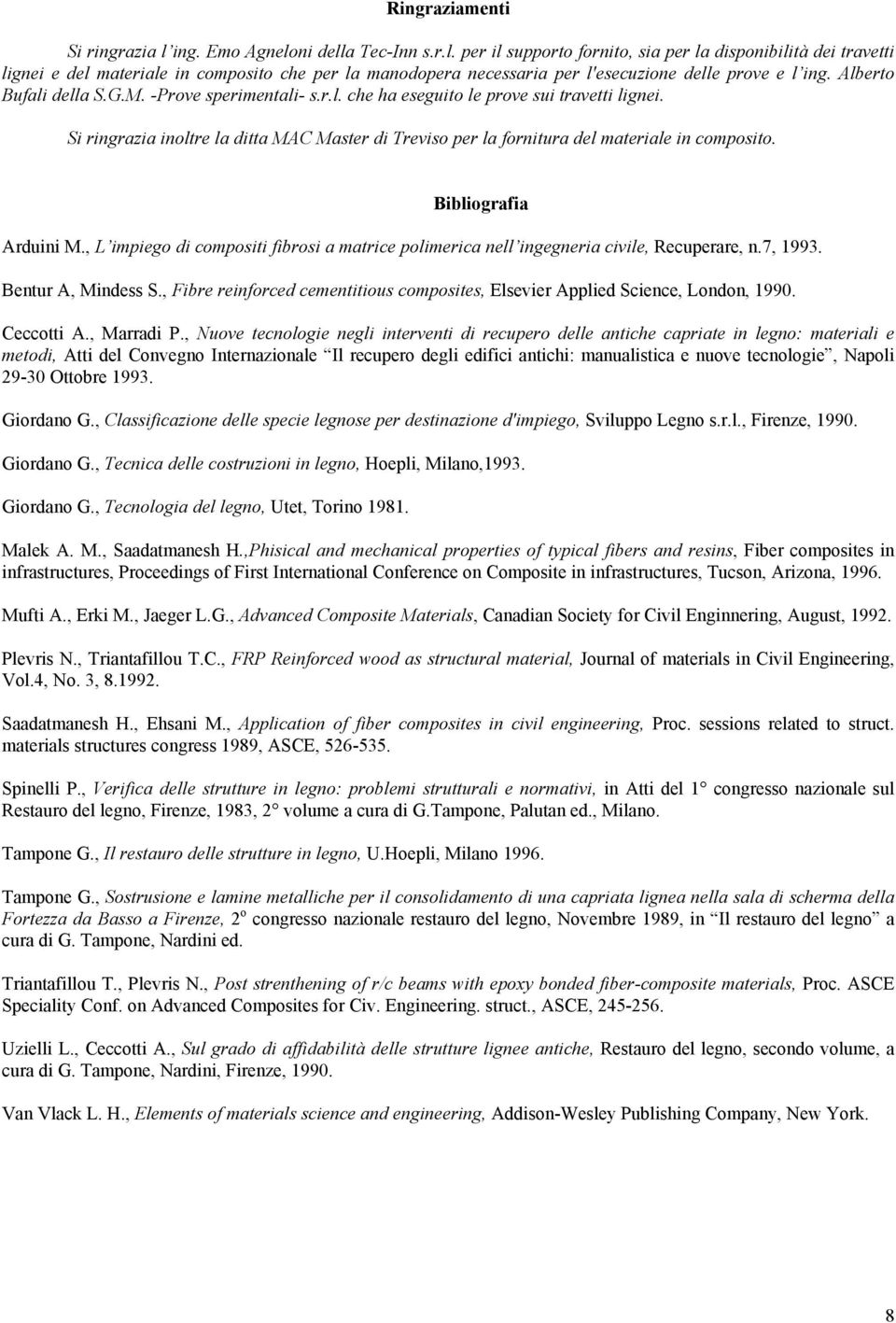 Bibliografia Arduini M., L impiego di compositi fibrosi a matrice polimerica nell ingegneria civile, Recuperare, n.7, 1993. Bentur A, Mindess S.