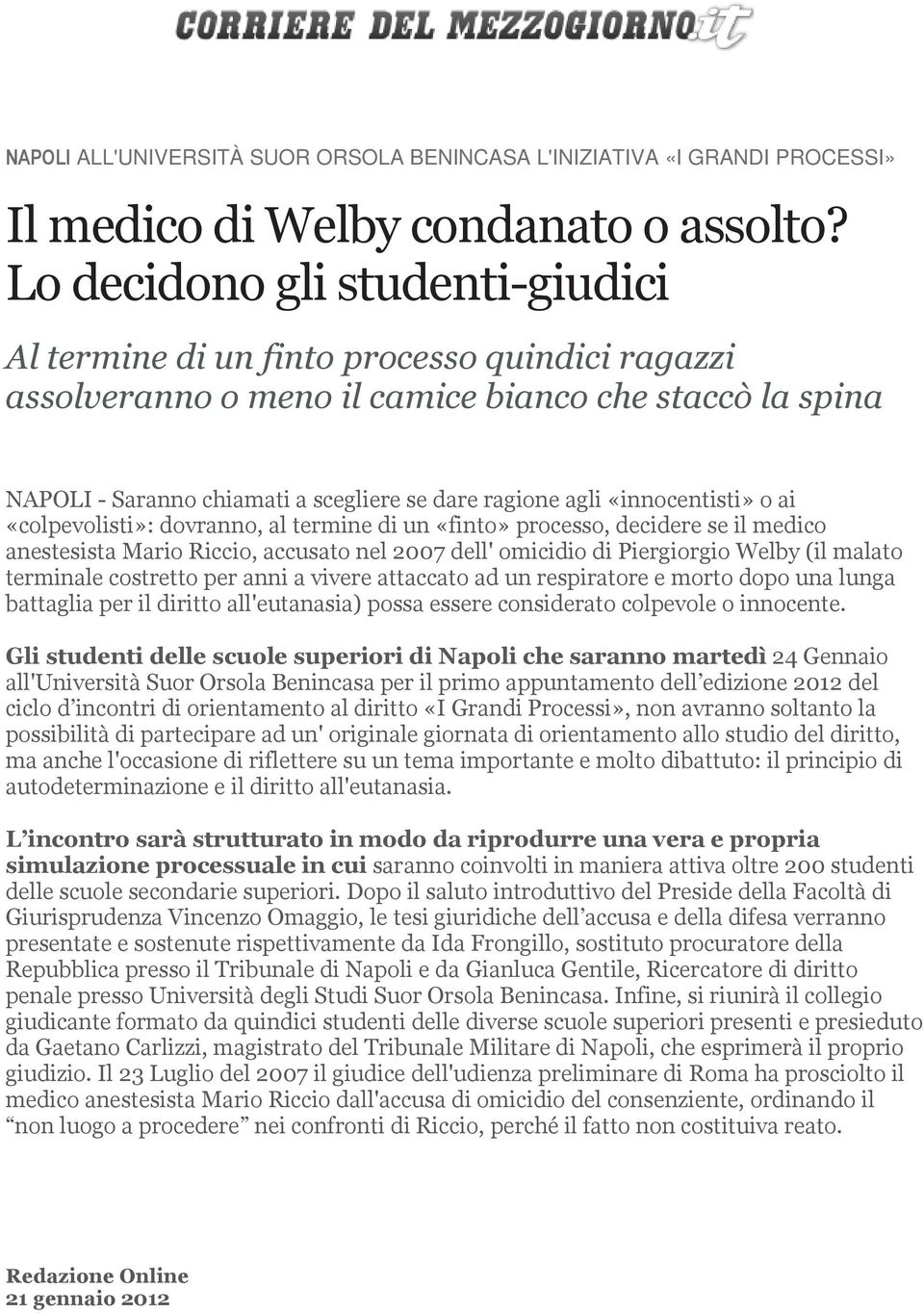 «innocentisti» o ai «colpevolisti»: dovranno, al termine di un «finto» processo, decidere se il medico anestesista Mario Riccio, accusato nel 2007 dell' omicidio di Piergiorgio Welby (il malato