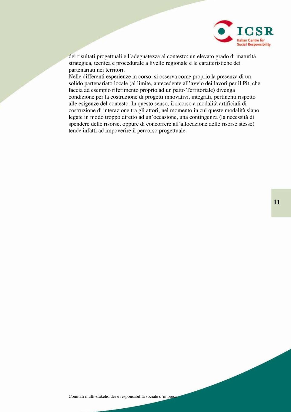 proprio ad un patto Territoriale) divenga condizione per la costruzione di progetti innovativi, integrati, pertinenti rispetto alle esigenze del contesto.