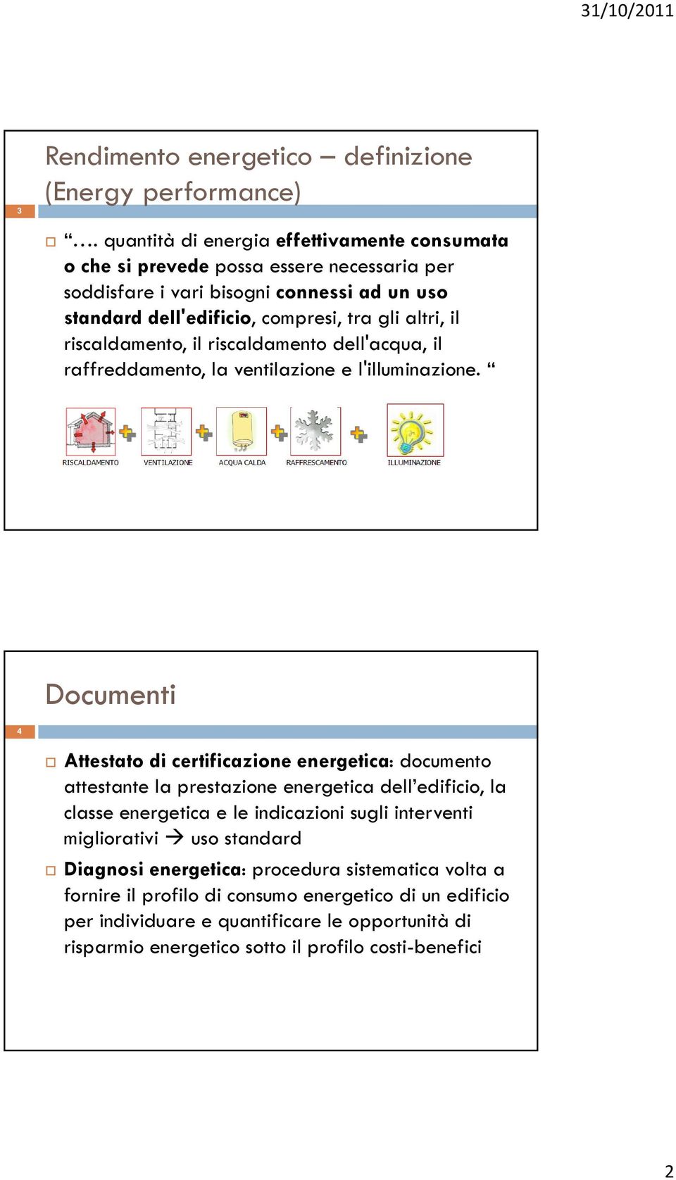 riscaldamento, il riscaldamento dell'acqua, il raffreddamento, la ventilazione e l'illuminazione.