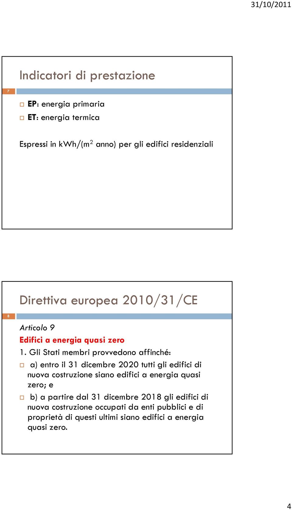 Gli Stati membri provvedono affinché: a) entro il 31 dicembre 2020 tutti gli edifici di nuova costruzione siano edifici a