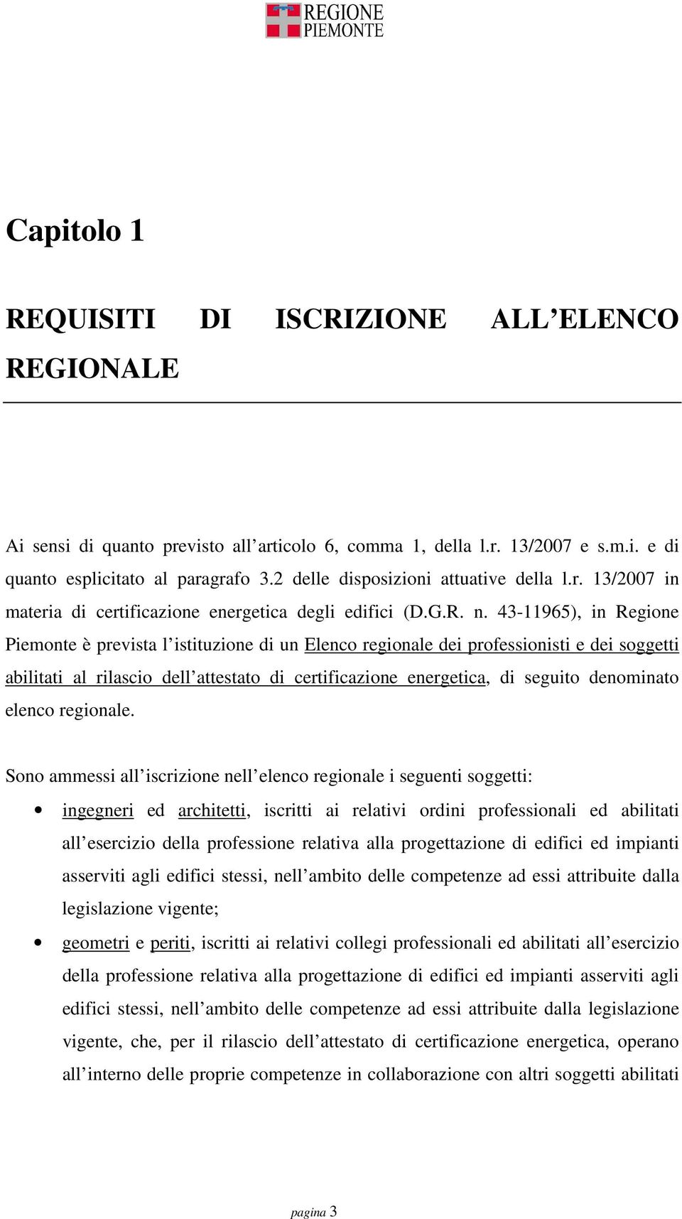 43-11965), in Regione Piemonte è prevista l istituzione di un Elenco regionale dei professionisti e dei soggetti abilitati al rilascio dell attestato di certificazione energetica, di seguito