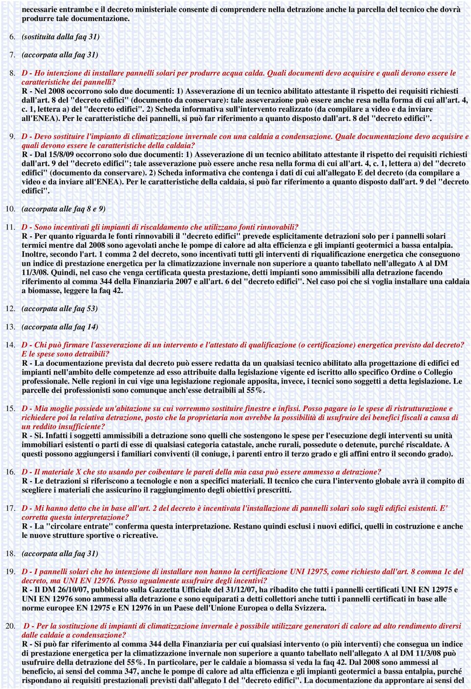 R - Nel 2008 occorrono solo due documenti: 1) Asseverazione di un tecnico abilitato attestante il rispetto dei requisiti richiesti dall'art.