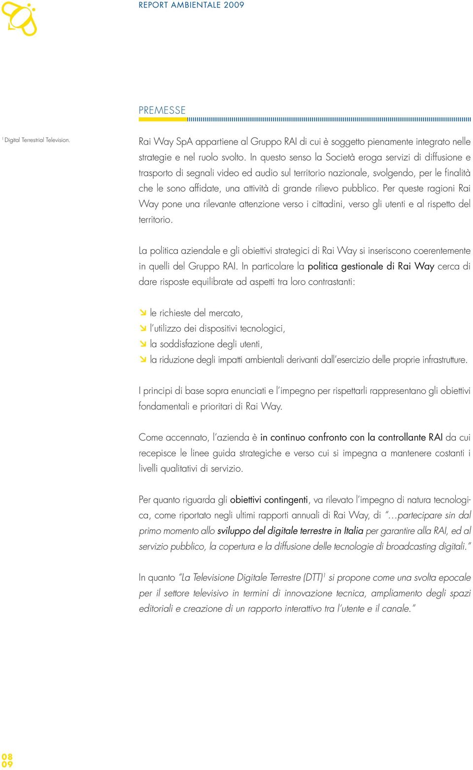 pubblico. Per queste ragioni Rai Way pone una rilevante attenzione verso i cittadini, verso gli utenti e al rispetto del territorio.