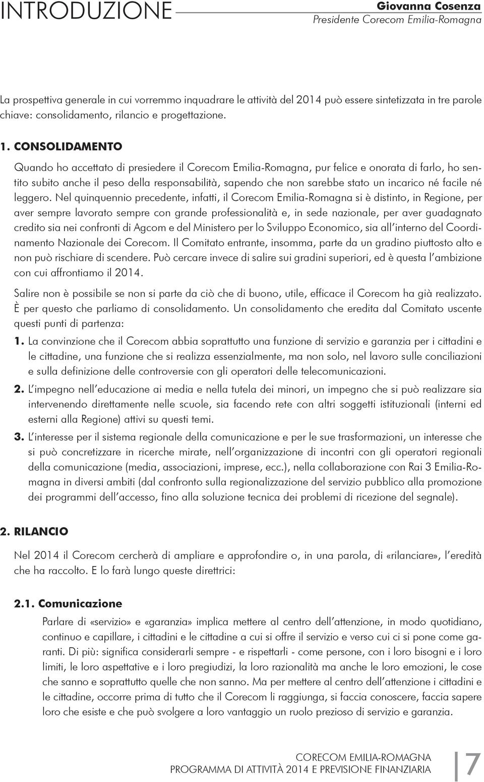 CONSOLIDAMENTO Quando ho accettato di presiedere il Corecom Emilia-Romagna, pur felice e onorata di farlo, ho sentito subito anche il peso della responsabilità, sapendo che non sarebbe stato un