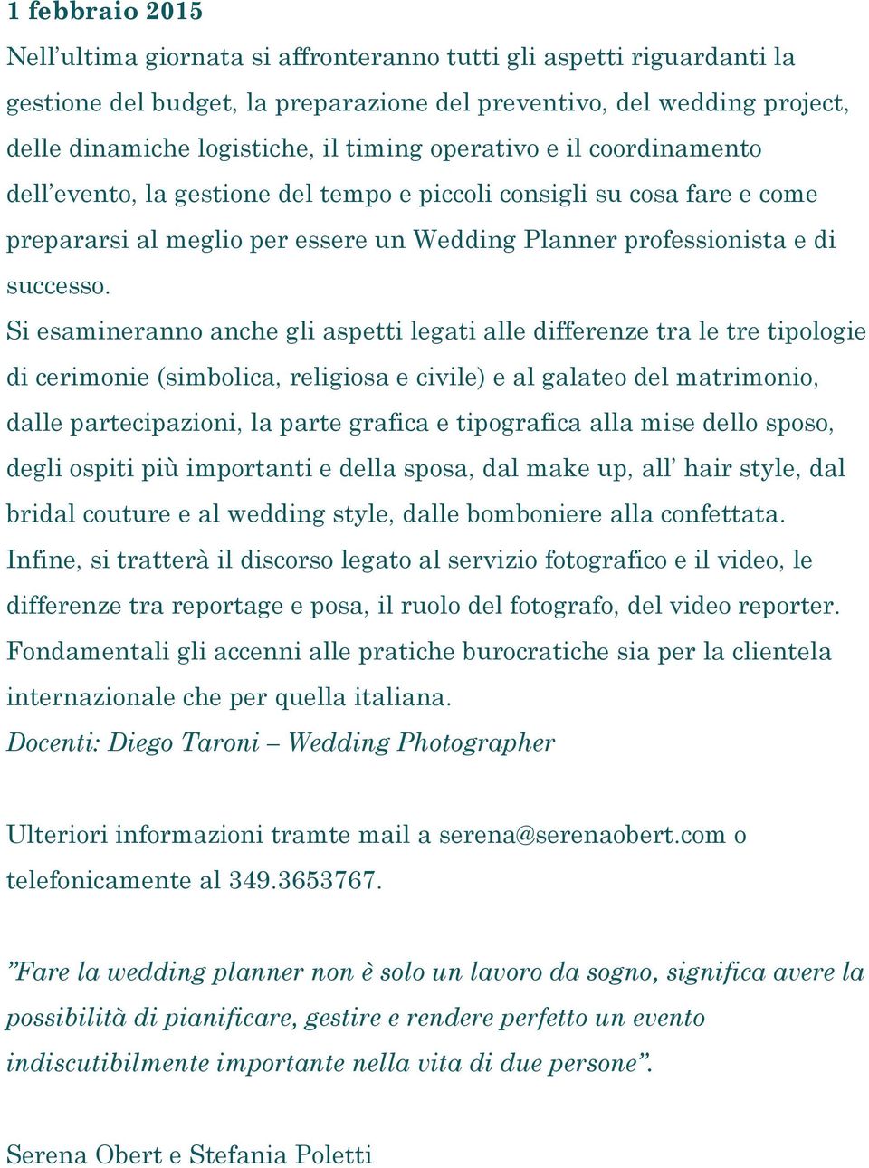 Si esamineranno anche gli aspetti legati alle differenze tra le tre tipologie di cerimonie (simbolica, religiosa e civile) e al galateo del matrimonio, dalle partecipazioni, la parte grafica e