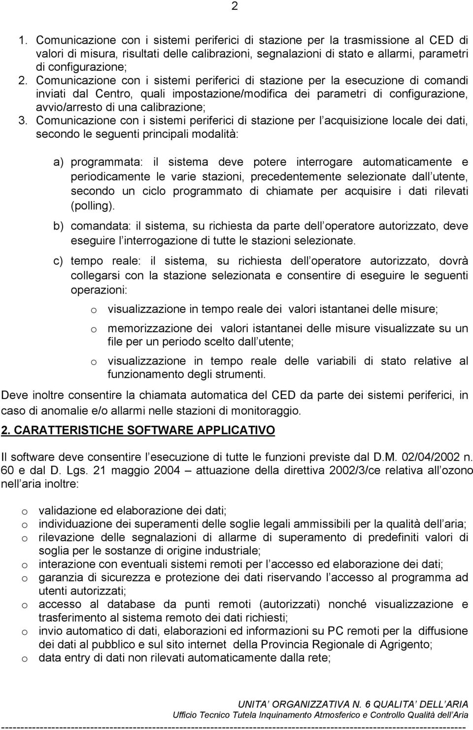 Comunicazione con i sistemi periferici di stazione per l acquisizione locale dei dati, secondo le seguenti principali modalità: a) programmata: il sistema deve potere interrogare automaticamente e