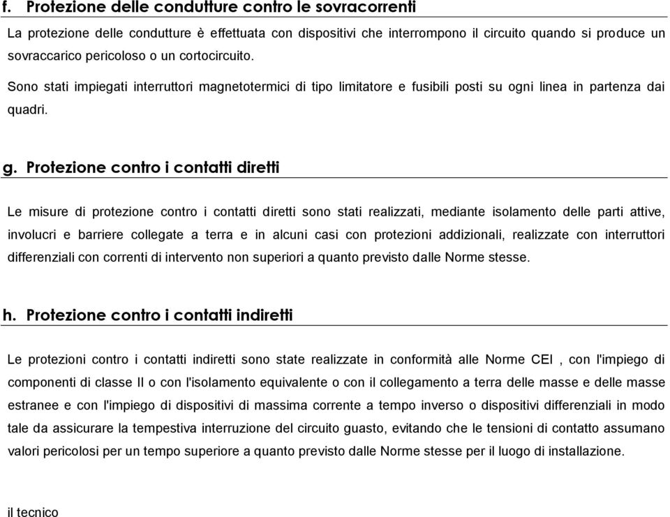 Protezione contro i contatti diretti Le misure di protezione contro i contatti diretti sono stati realizzati, mediante isolamento delle parti attive, involucri e barriere collegate a terra e in