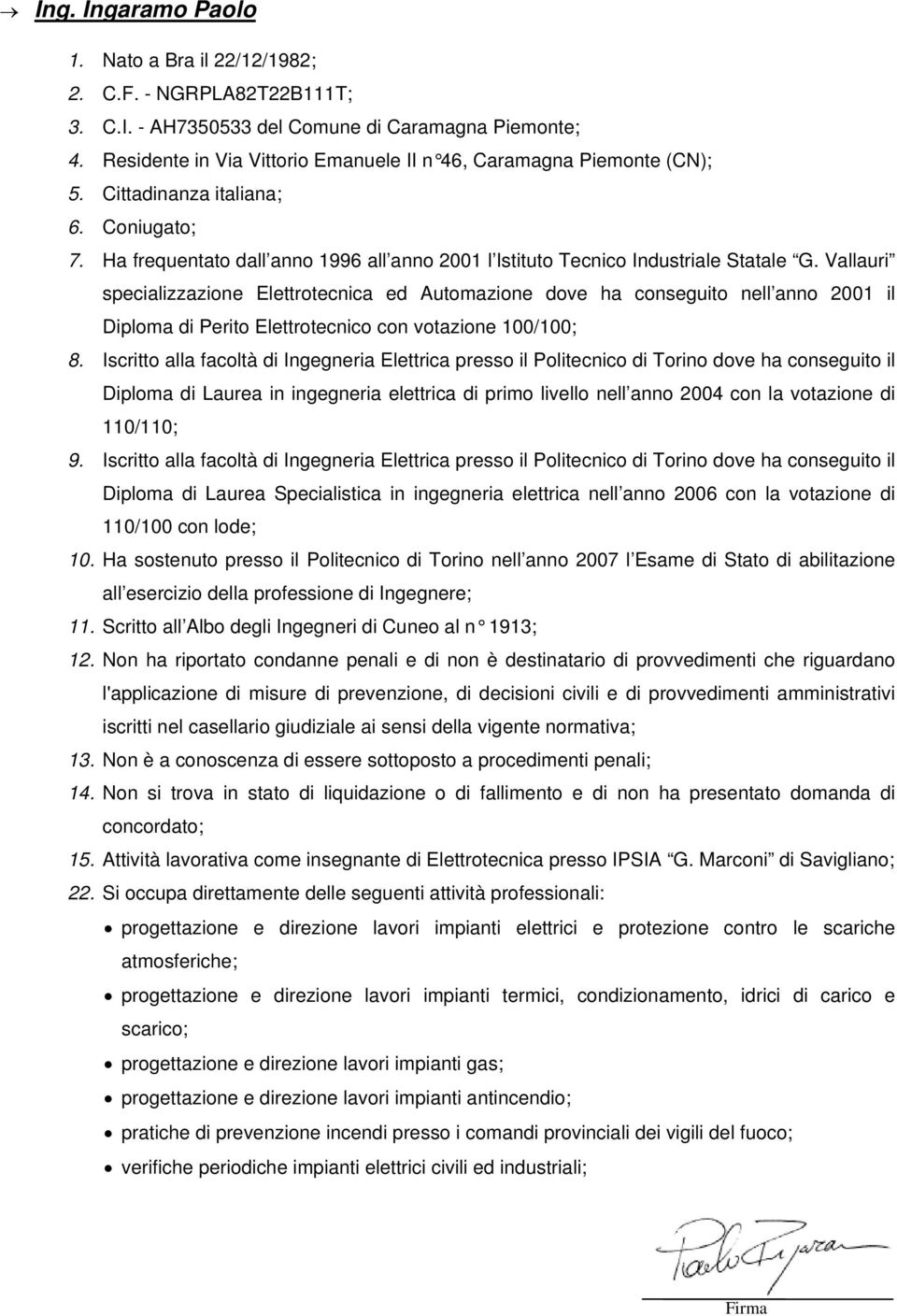 Vallauri specializzazione Elettrotecnica ed Automazione dove ha conseguito nell anno 2001 il Diploma di Perito Elettrotecnico con votazione 100/100; 8.