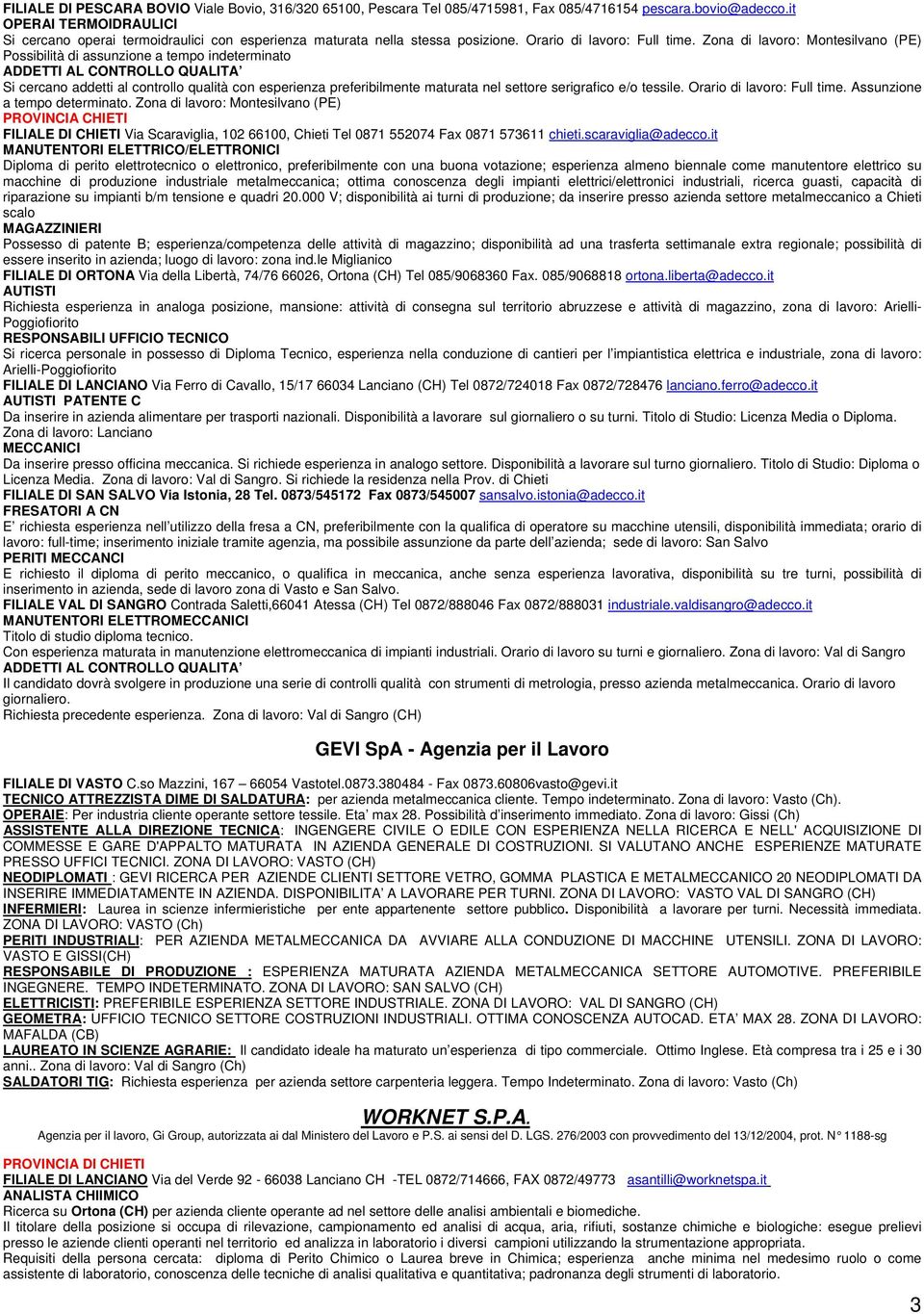 Zona di lavoro: Montesilvano (PE) Possibilità di assunzione a tempo indeterminato ADDETTI AL CONTROLLO QUALITA Si cercano addetti al controllo qualità con esperienza preferibilmente maturata nel