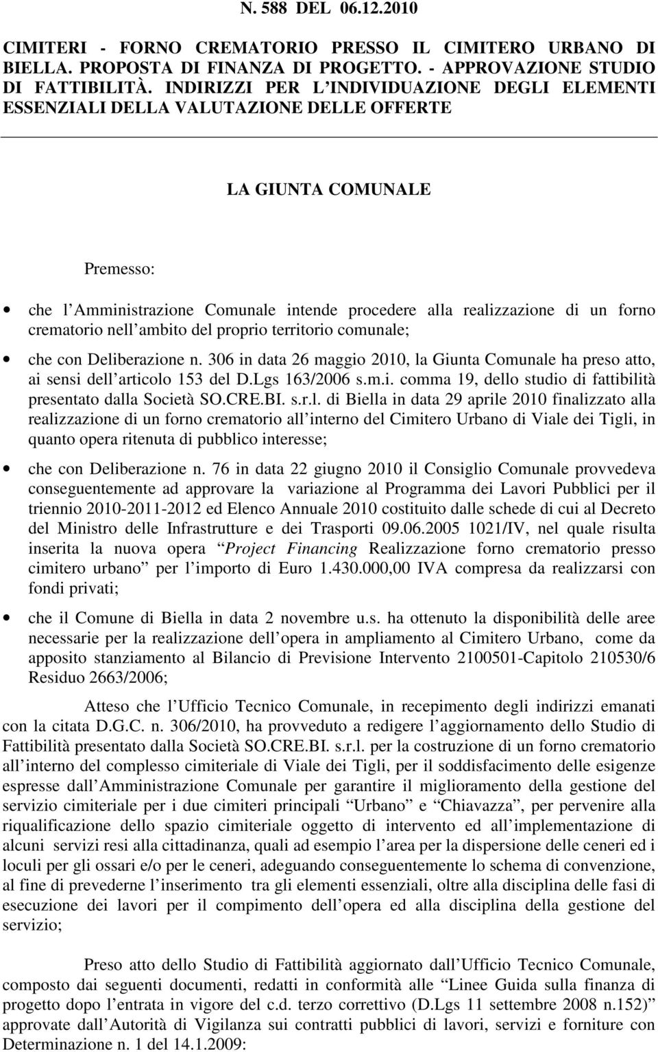 crematorio nell ambito del proprio territorio comunale; che con Deliberazione n. 306 in data 26 maggio 2010, la Giunta Comunale ha preso atto, ai sensi dell articolo 153 del D.Lgs 163/2006 s.m.i. comma 19, dello studio di fattibilità presentato dalla Società SO.