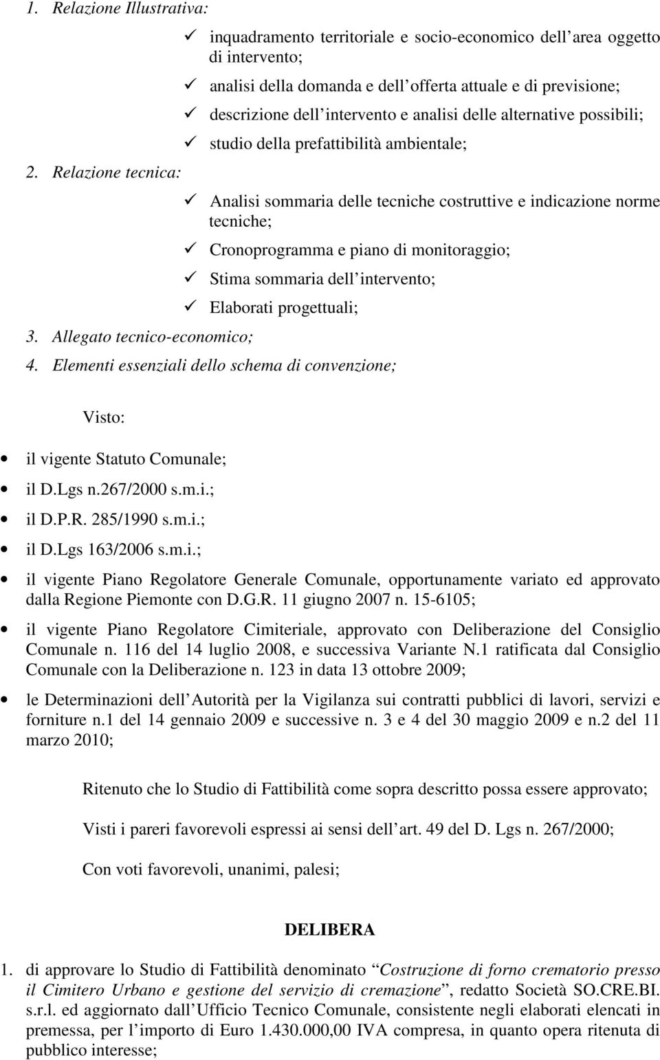 analisi delle alternative possibili; studio della prefattibilità ambientale; Analisi sommaria delle tecniche costruttive e indicazione norme tecniche; Cronoprogramma e piano di monitoraggio; Stima