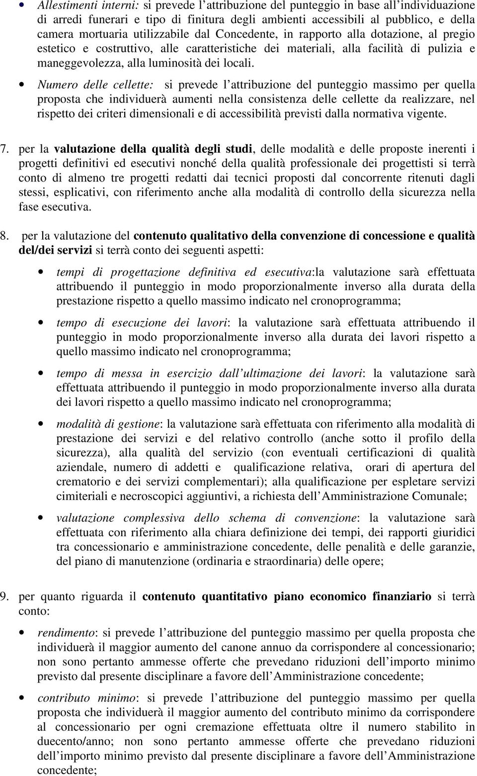 Numero delle cellette: si prevede l attribuzione del punteggio massimo per quella proposta che individuerà aumenti nella consistenza delle cellette da realizzare, nel rispetto dei criteri