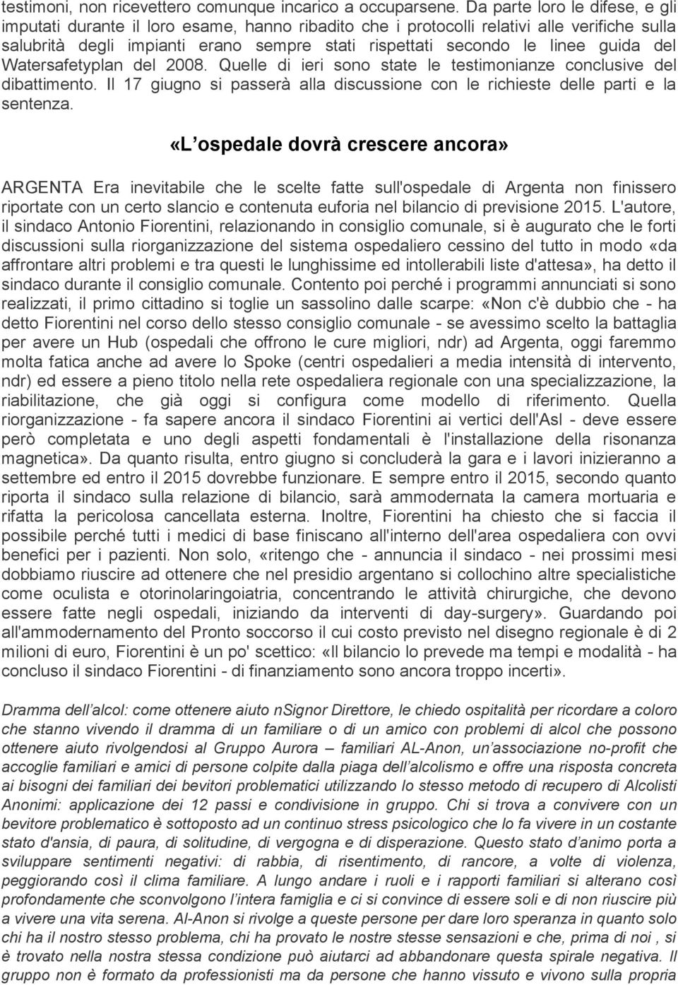 guida del Watersafetyplan del 2008. Quelle di ieri sono state le testimonianze conclusive del dibattimento. Il 17 giugno si passerà alla discussione con le richieste delle parti e la sentenza.