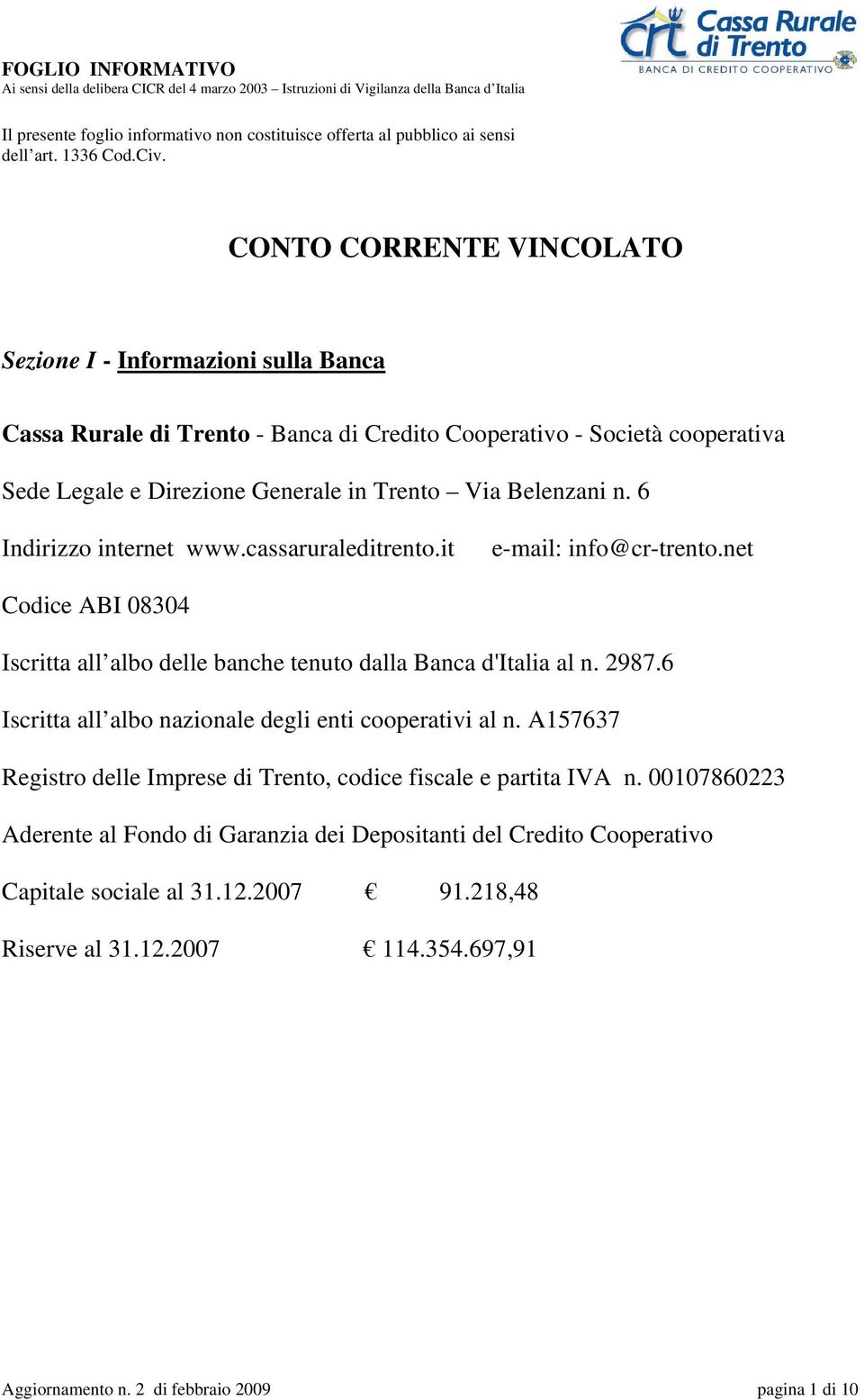 6 Indirizzo internet www.cassaruraleditrento.it e-mail: info@cr-trento.net Codice ABI 08304 Iscritta all albo delle banche tenuto dalla Banca d'italia al n. 2987.