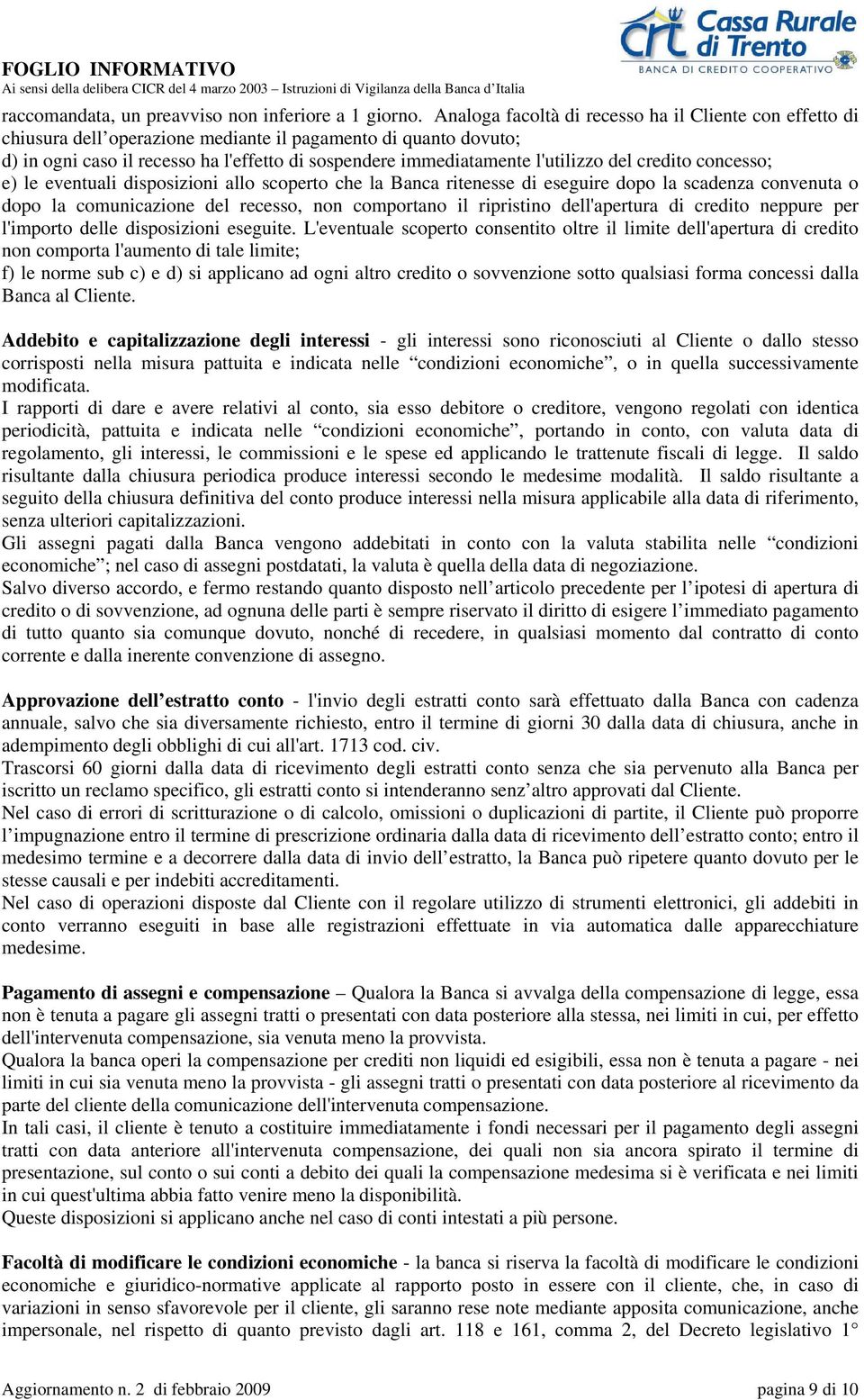 l'utilizzo del credito concesso; e) le eventuali disposizioni allo scoperto che la Banca ritenesse di eseguire dopo la scadenza convenuta o dopo la comunicazione del recesso, non comportano il