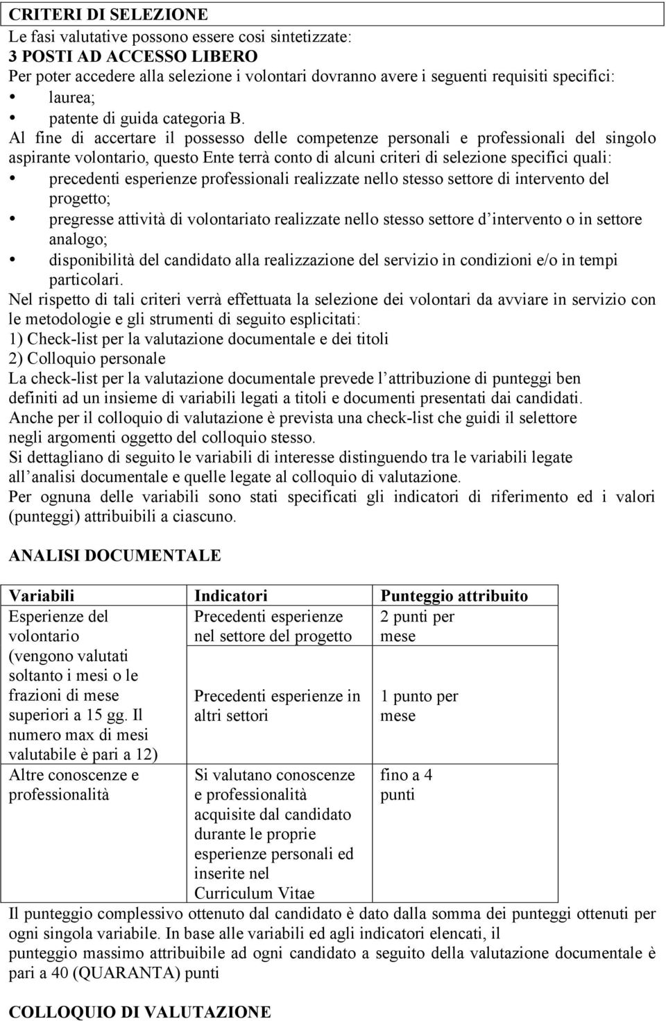 Al fine di accertare il possesso delle competenze personali e professionali del singolo aspirante volontario, questo Ente terrà conto di alcuni criteri di selezione specifici quali: precedenti