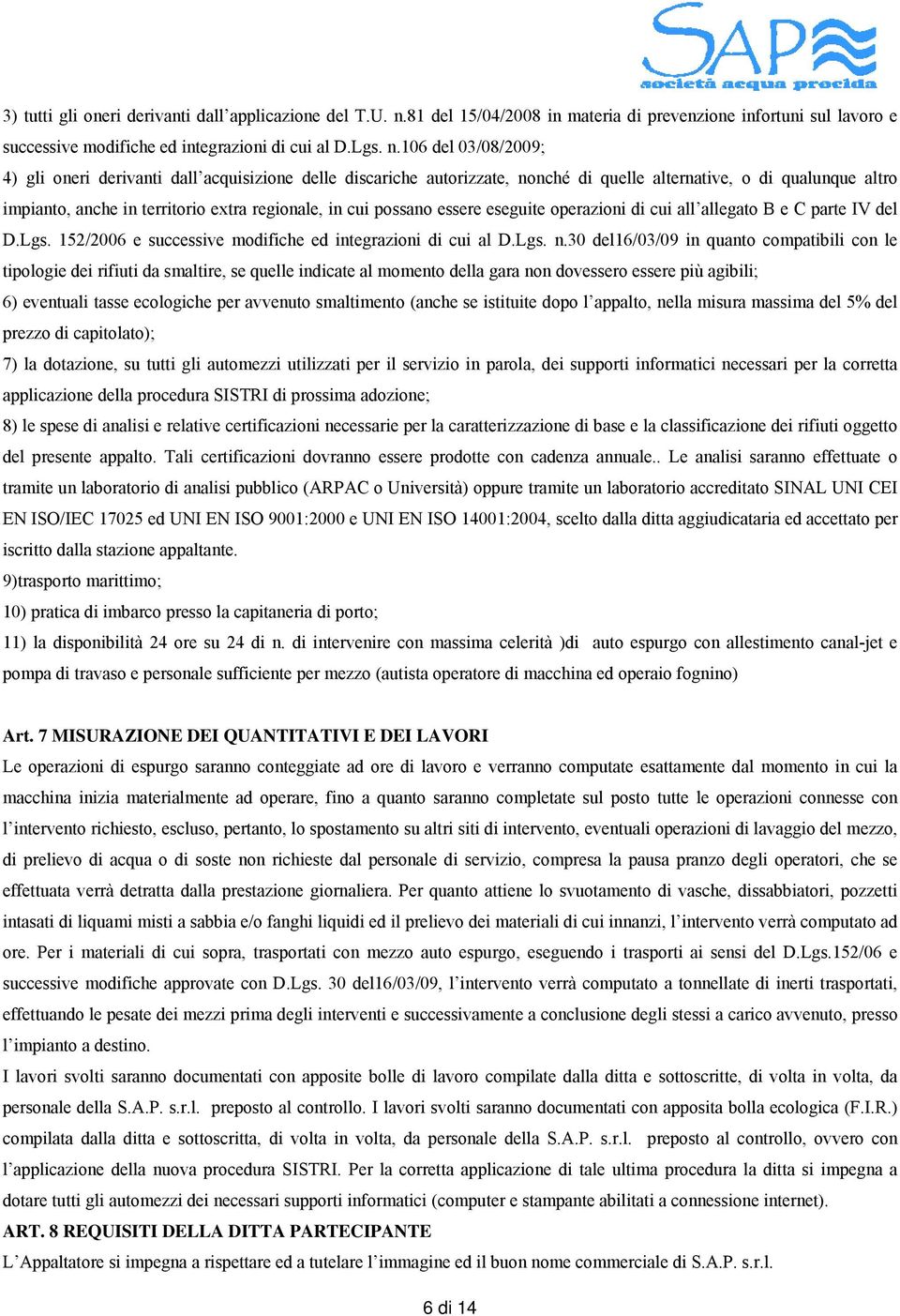 106 del 03/08/2009; 4) gli oneri derivanti dall acquisizione delle discariche autorizzate, nonché di quelle alternative, o di qualunque altro impianto, anche in territorio extra regionale, in cui