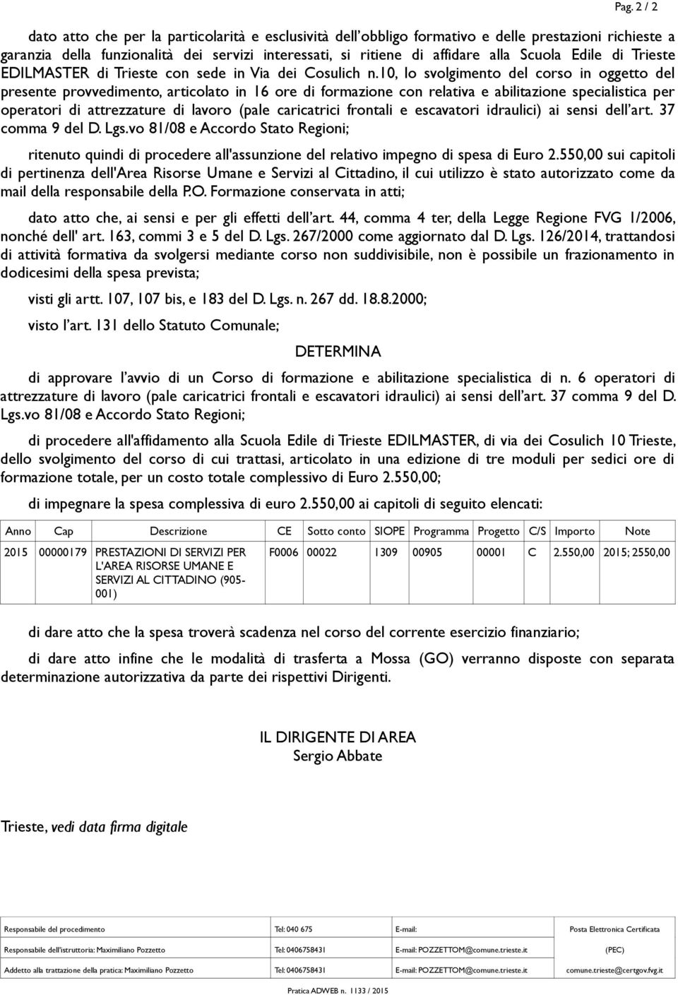 10, lo svolgimento del corso in oggetto del presente provvedimento, articolato in 16 ore di formazione con relativa e abilitazione specialistica per operatori di attrezzature di lavoro (pale