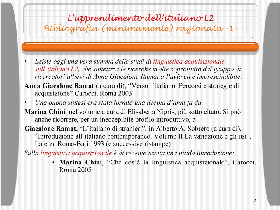 Percorsi e strategie di acquisizione Carocci, Roma 2003 Una buona sintesi era stata fornita una decina d anni fa da Marina Chini, nel volume a cura di Elisabetta Nigris, più sotto citato.