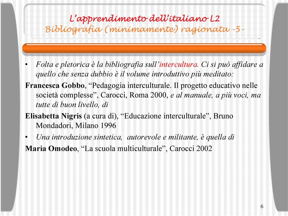 Il progetto educativo nelle società complesse, Carocci, Roma 2000, e al manuale, a più voci, ma tutte di buon livello, di Elisabetta