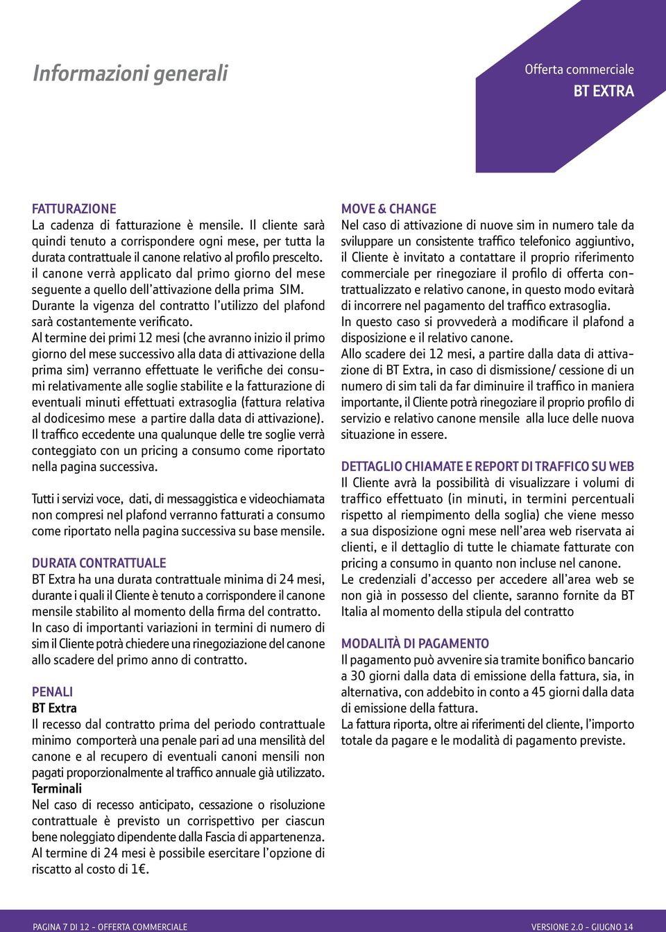 il canone verrà applicato dal primo giorno del mese seguente a quello dell attivazione della prima SIM. Durante la vigenza del contratto l utilizzo del plafond sarà costantemente verificato.