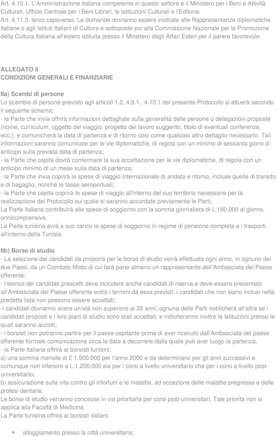 Le domande dovranno essere inoltrate alle Rappresentanze diplomatiche italiane o agli Istituti Italiani di Cultura e sottoposte poi alla Commissione Nazionale per la Promozione della Cultura Italiana