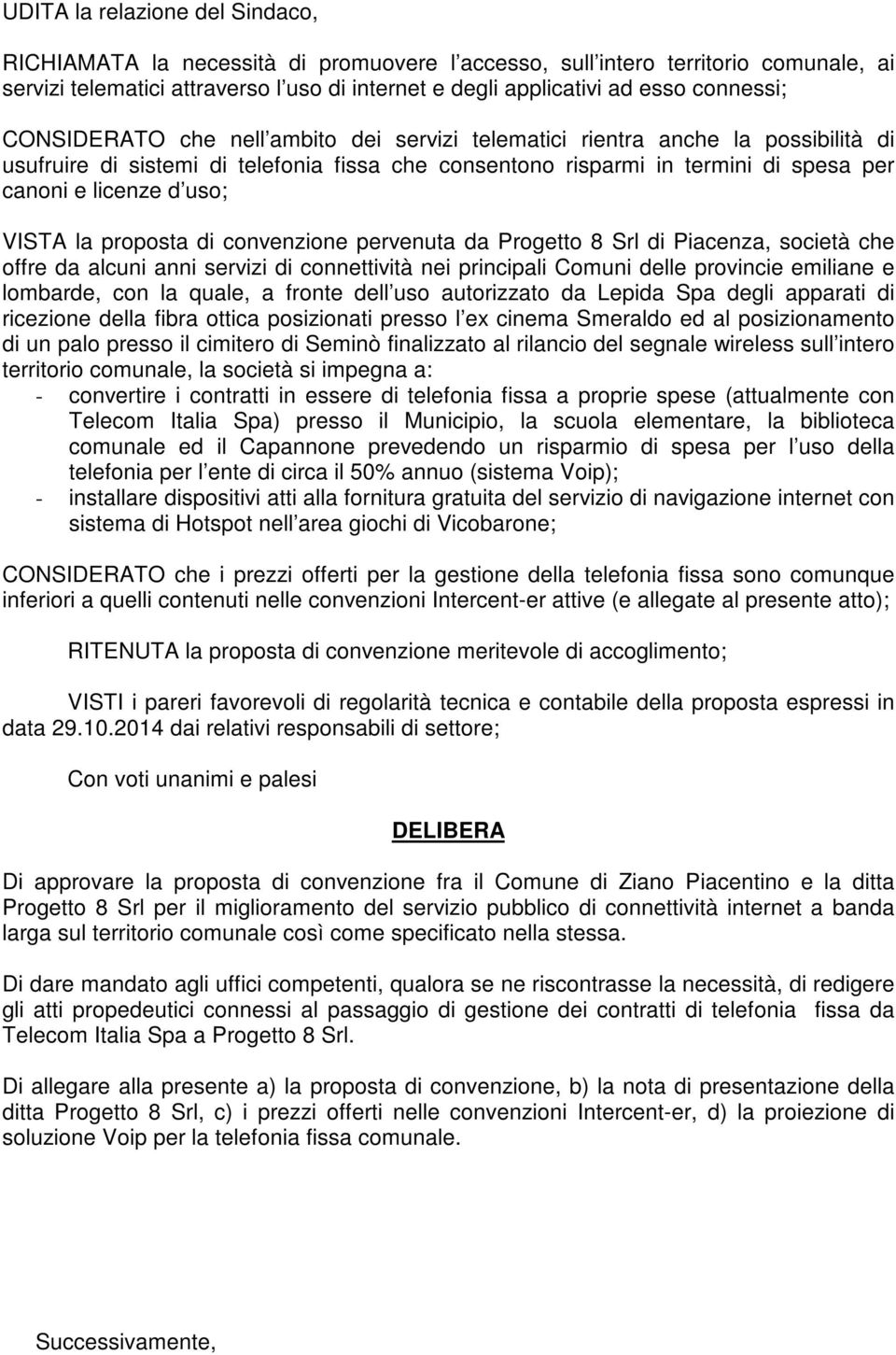 uso; VISTA la proposta di convenzione pervenuta da Progetto 8 Srl di Piacenza, società che offre da alcuni anni servizi di connettività nei principali Comuni delle provincie emiliane e lombarde, con