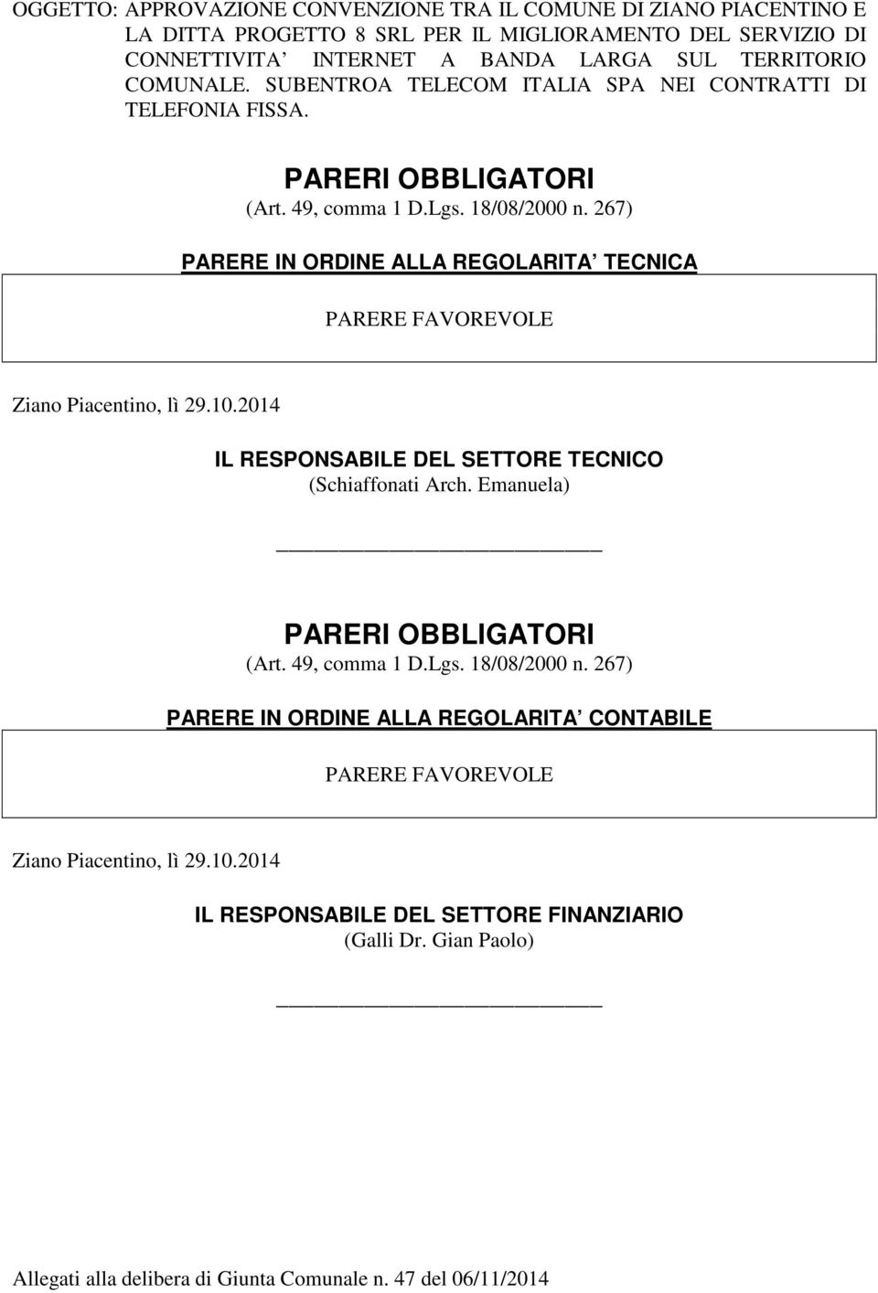 267) PARERE IN ORDINE ALLA REGOLARITA TECNICA PARERE FAVOREVOLE Ziano Piacentino, lì 29.10.2014 IL RESPONSABILE DEL SETTORE TECNICO (Schiaffonati Arch. Emanuela) PARERI OBBLIGATORI (Art.