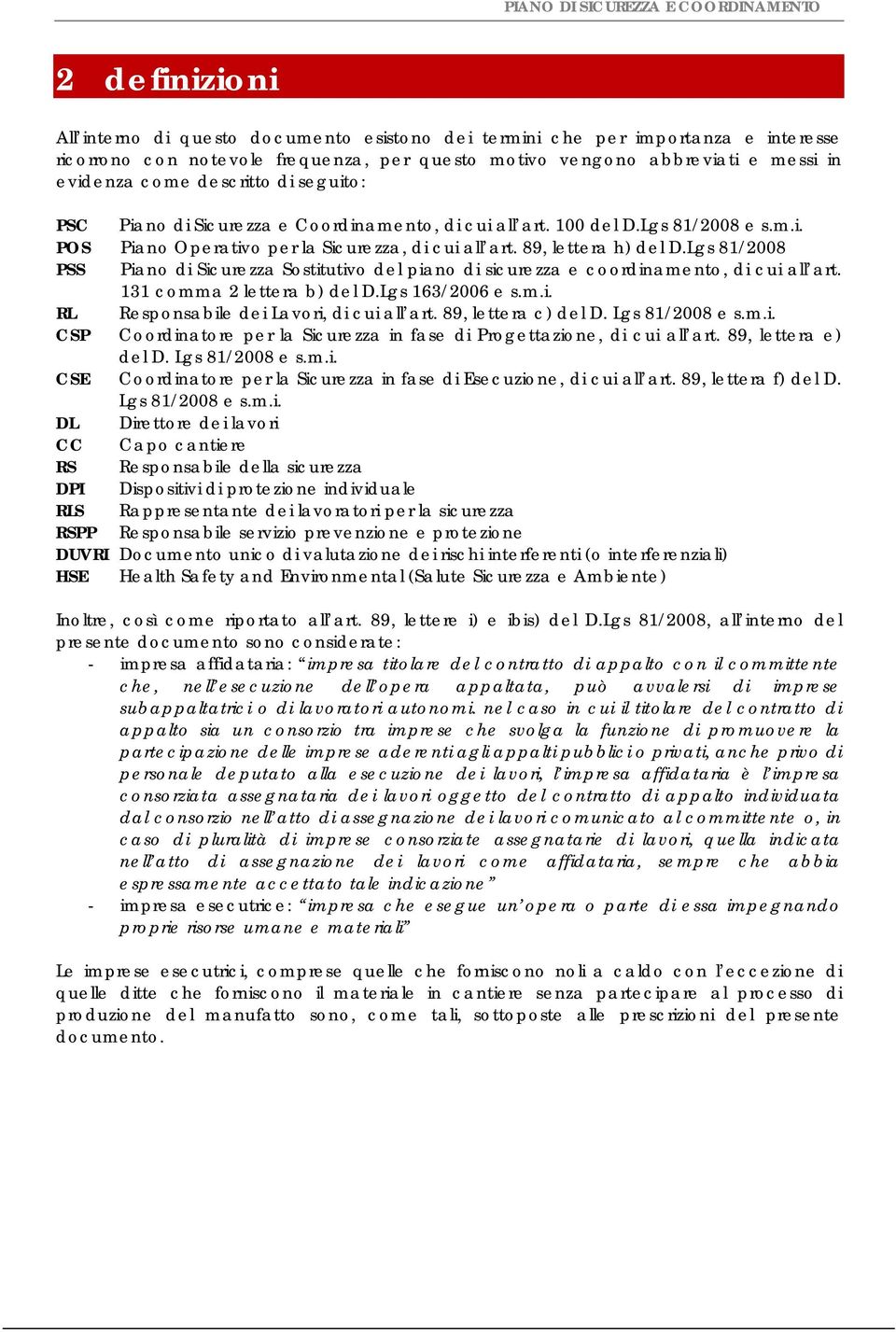 Lgs 81/2008 PSS Piano di Sicurezza Sostitutivo del piano di sicurezza e coordinamento, di cui all art. 131 comma 2 lettera b) del D.Lgs 163/2006 e s.m.i. RL Responsabile dei Lavori, di cui all art.