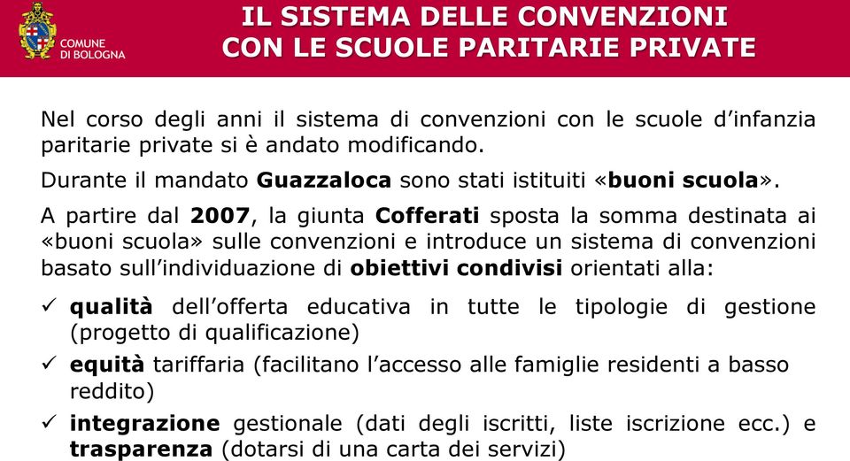 A partire dal 2007, la giunta Cofferati sposta la somma destinata ai «buoni scuola» sulle convenzioni e introduce un sistema di convenzioni basato sull individuazione di obiettivi