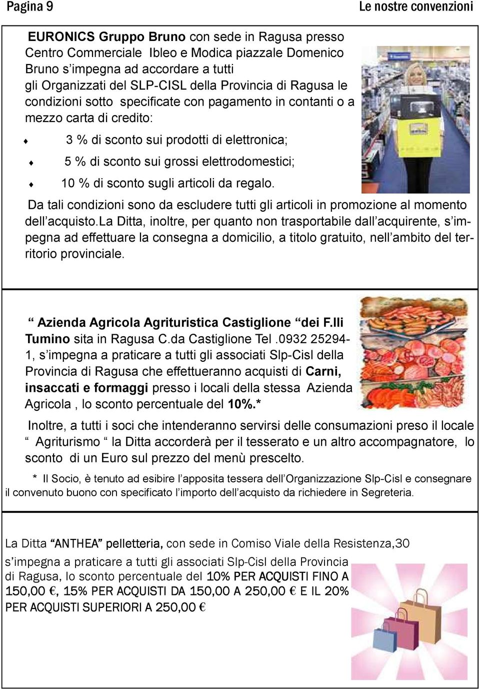 10 % di sconto sugli articoli da regalo. Da tali condizioni sono da escludere tutti gli articoli in promozione al momento dell acquisto.