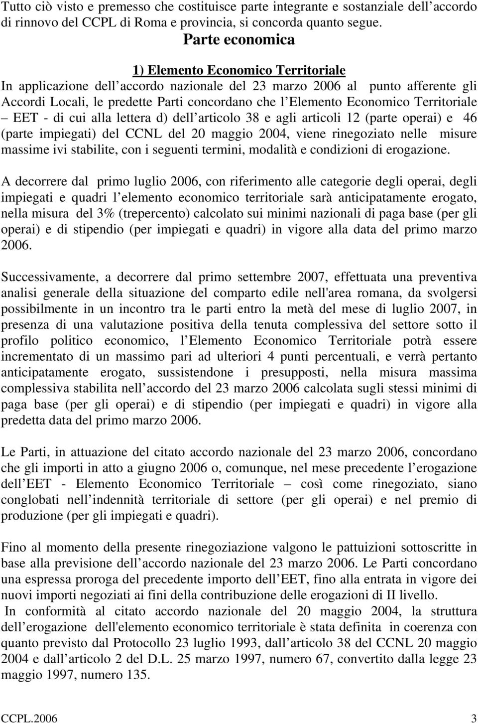 Economico Territoriale EET - di cui alla lettera d) dell articolo 38 e agli articoli 12 (parte operai) e 46 (parte impiegati) del CCNL del 20 maggio 2004, viene rinegoziato nelle misure massime ivi