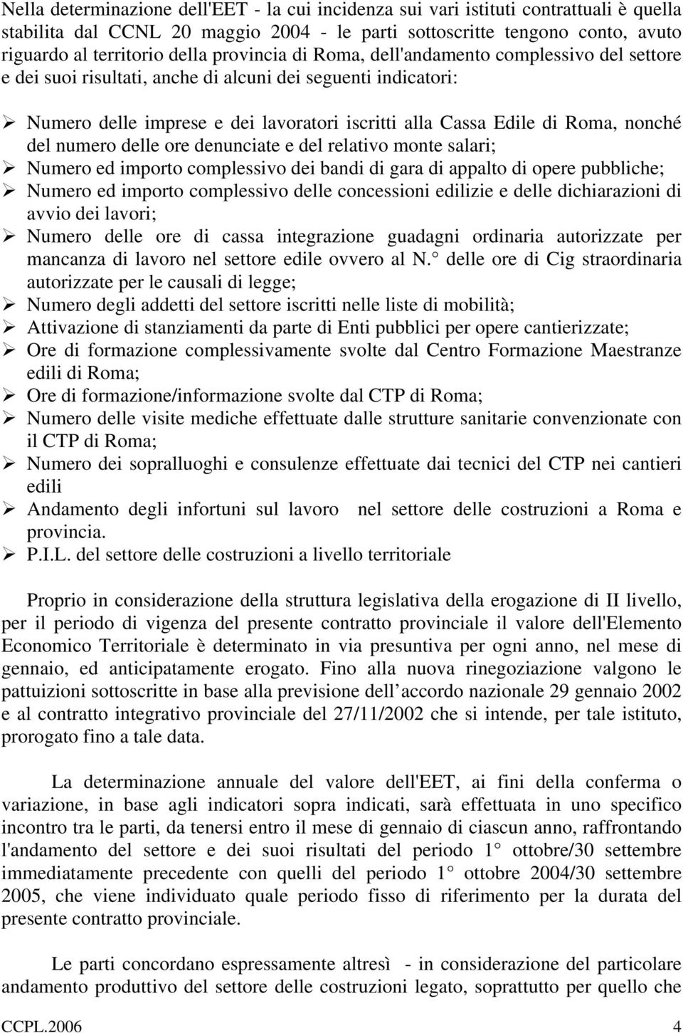 nonché del numero delle ore denunciate e del relativo monte salari; Numero ed importo complessivo dei bandi di gara di appalto di opere pubbliche; Numero ed importo complessivo delle concessioni