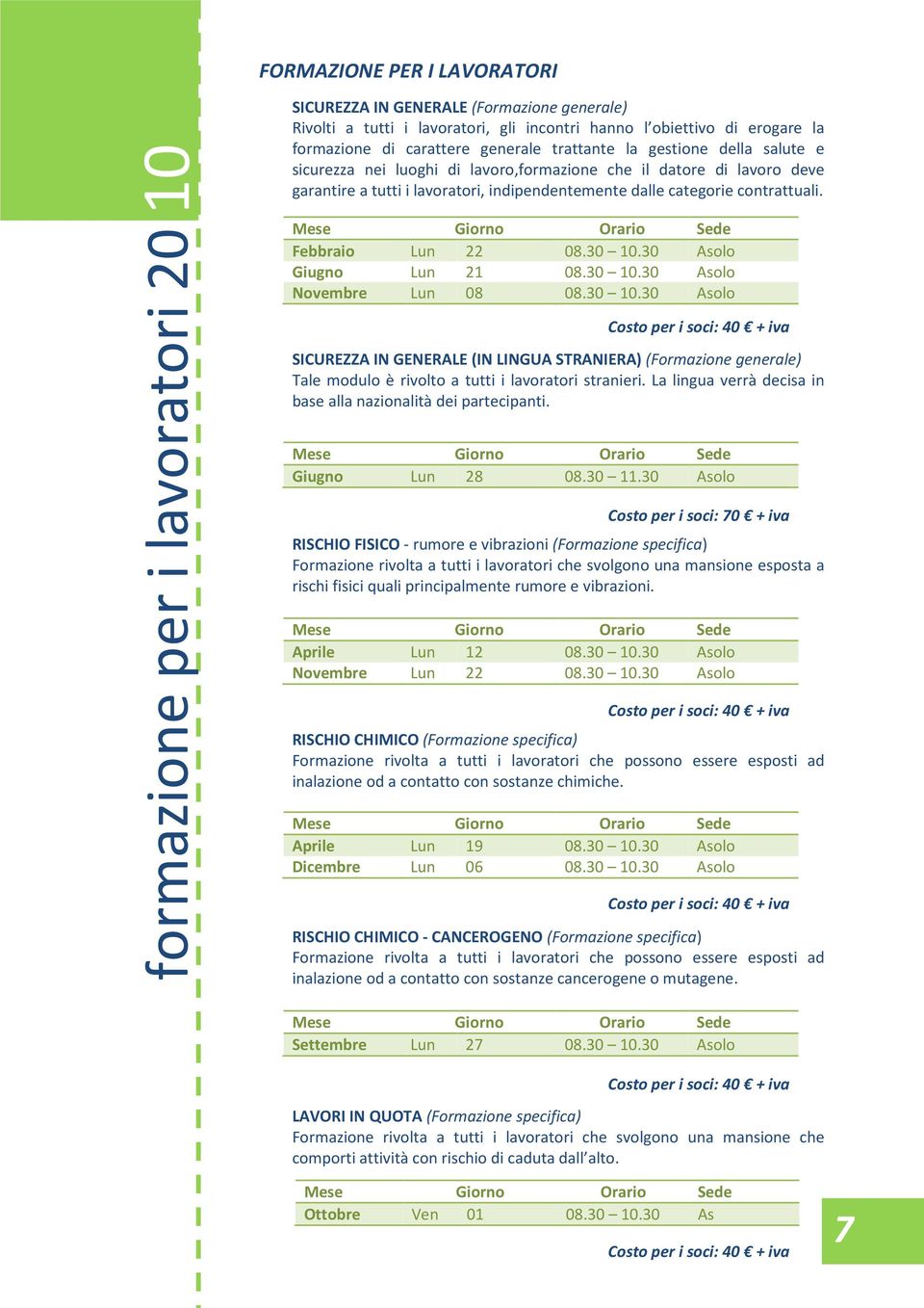 contrattuali. Febbraio 22 08.30 10.30 Giugno 21 08.30 10.30 Novembre 08 08.30 10.30 Costo per i soci: 40 + iva SICUREZZA IN GENERALE (IN LINGUA STRANIERA) (Formazione generale) Tale modulo è rivolto a tutti i lavoratori stranieri.