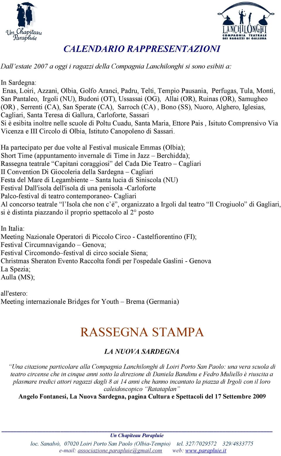 Iglesias, Cagliari, Santa Teresa di Gallura, Carloforte, Sassari Si è esibita inoltre nelle scuole di Poltu Cuadu, Santa Maria, Ettore Pais, Isituto Comprensivo Via Vicenza e III Circolo di Olbia,