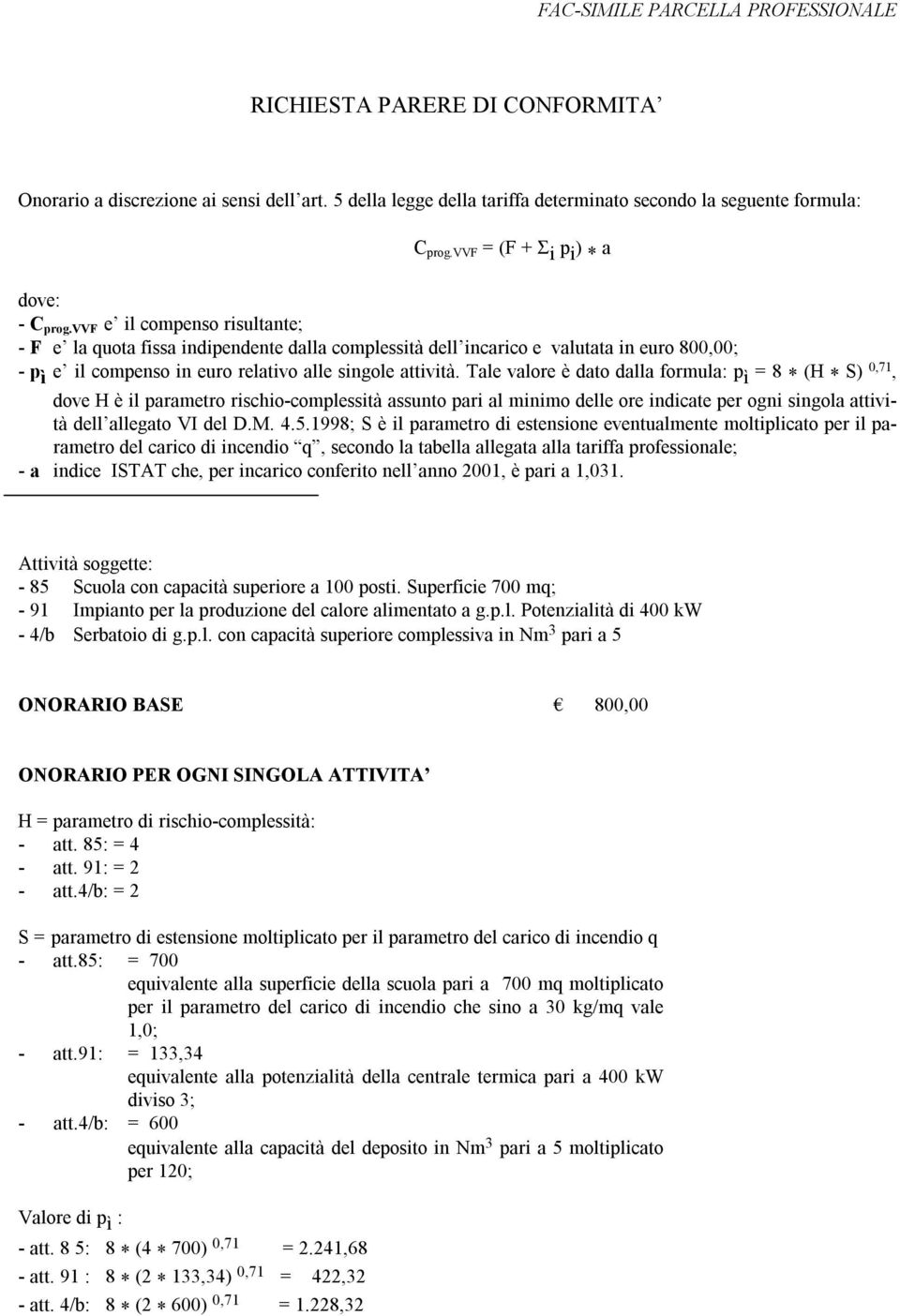 vvf e il compenso risultante; - F e la quota fissa indipendente dalla complessità dell incarico e valutata in euro 800,00; - p ì e il compenso in euro relativo alle singole attività.