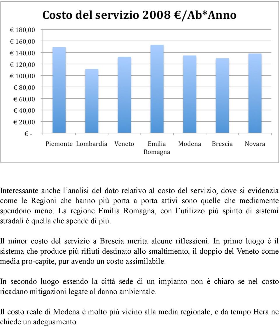 In primo luogo è il sistema che produce più rifiuti destinato allo smaltimento, il doppio del Veneto come media pro-capite, pur avendo un costo assimilabile.