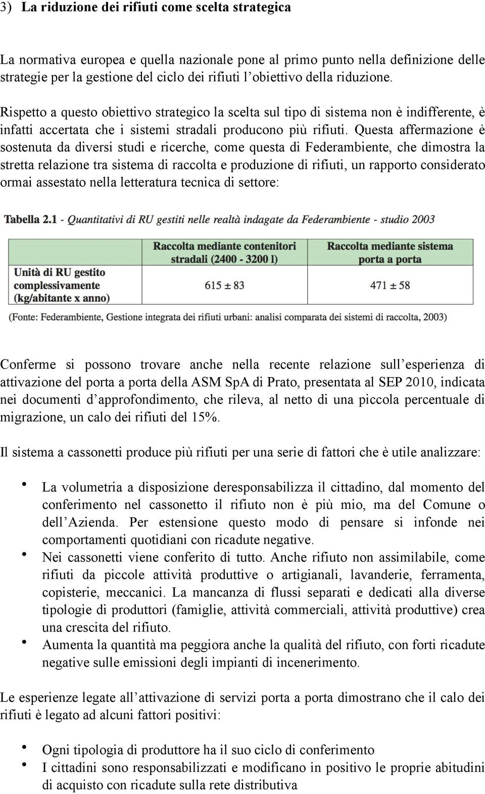 Questa affermazione è sostenuta da diversi studi e ricerche, come questa di Federambiente, che dimostra la stretta relazione tra sistema di raccolta e produzione di rifiuti, un rapporto considerato