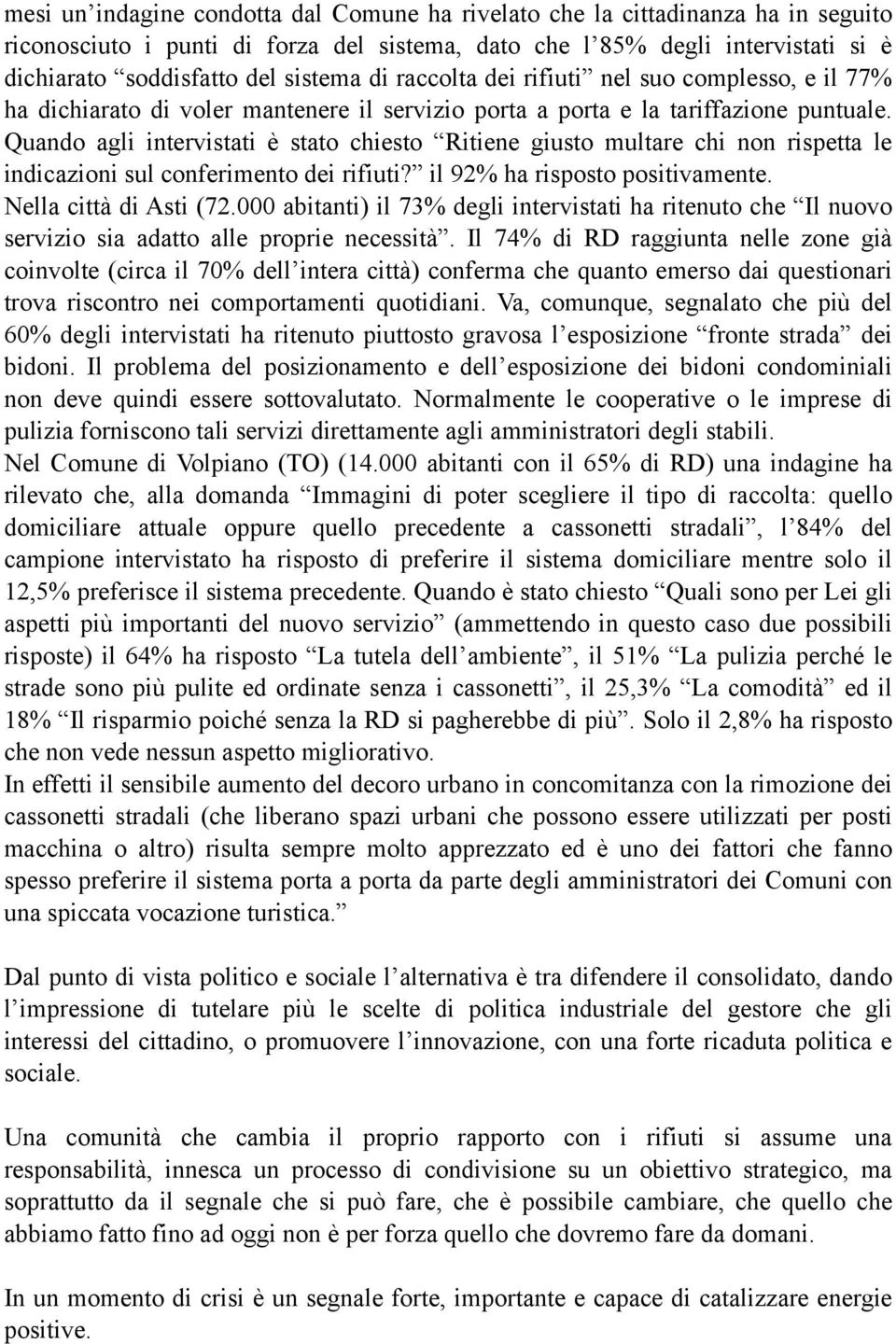 Quando agli intervistati è stato chiesto Ritiene giusto multare chi non rispetta le indicazioni sul conferimento dei rifiuti? il 92% ha risposto positivamente. Nella città di Asti (72.