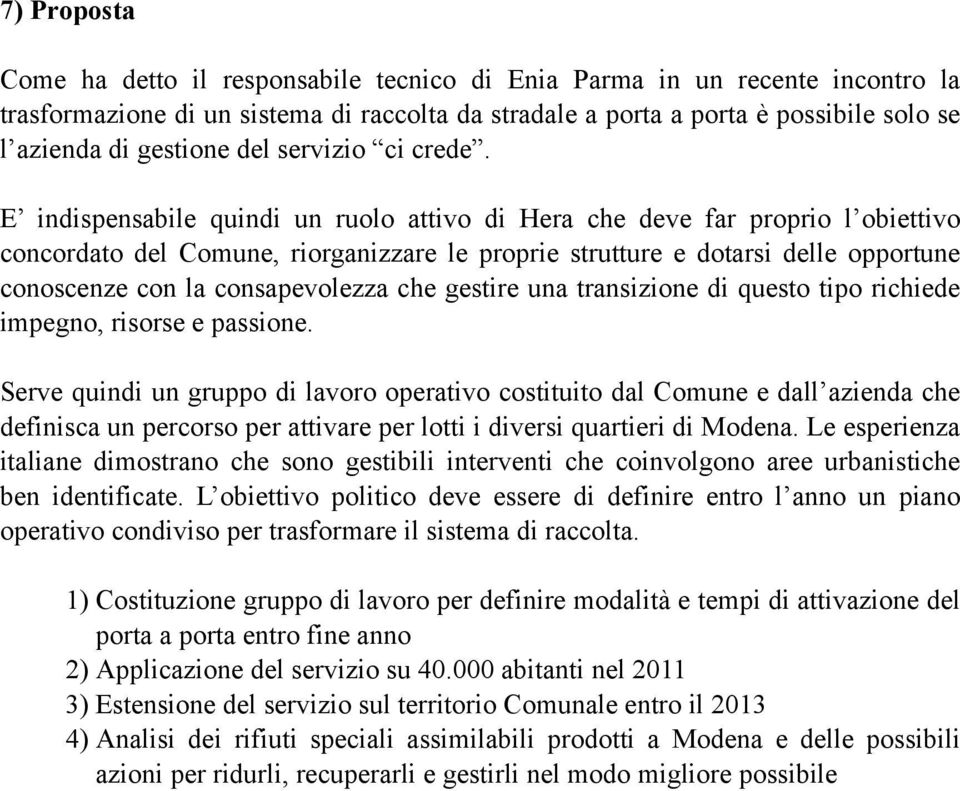 E indispensabile quindi un ruolo attivo di Hera che deve far proprio l obiettivo concordato del Comune, riorganizzare le proprie strutture e dotarsi delle opportune conoscenze con la consapevolezza