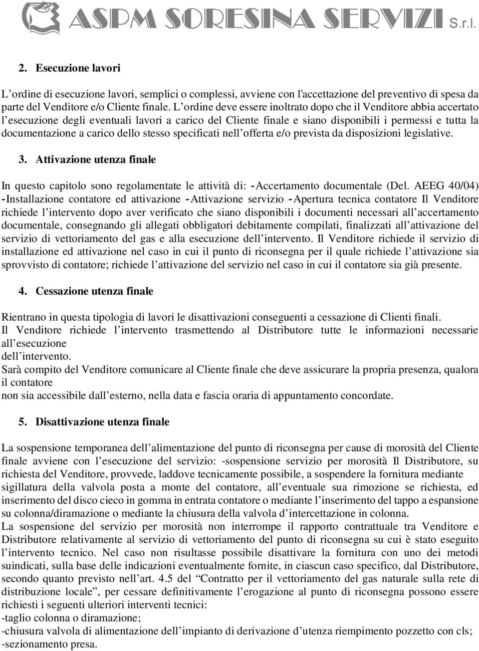 dello stesso specificati nell offerta e/o prevista da disposizioni legislative. 3. Attivazione utenza finale In questo capitolo sono regolamentate le attività di: -Accertamento documentale (Del.