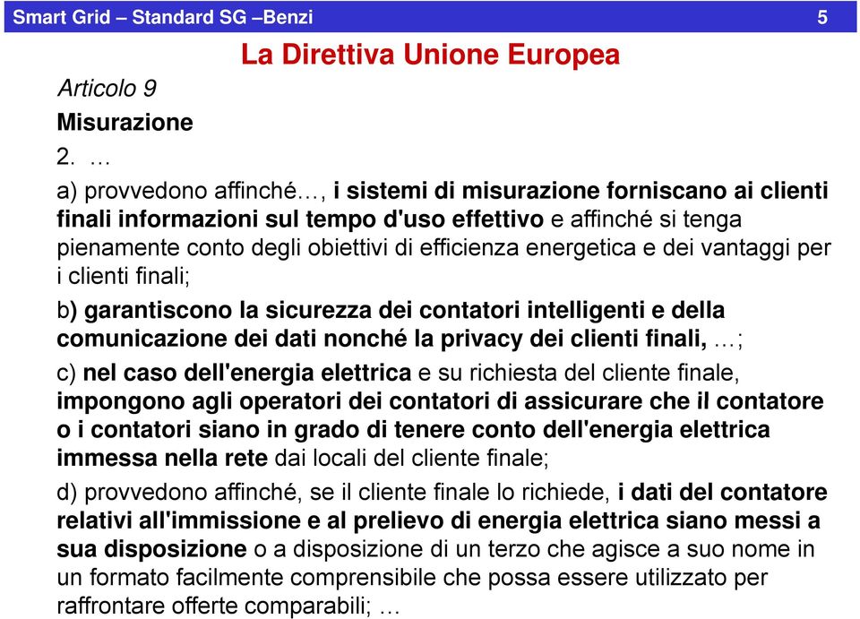 e dei vantaggi per i clienti finali; b) )garantiscono la sicurezza dei contatori intelligenti e della comunicazione dei dati nonché la privacy dei clienti finali, ; c) nel caso dell'energia elettrica