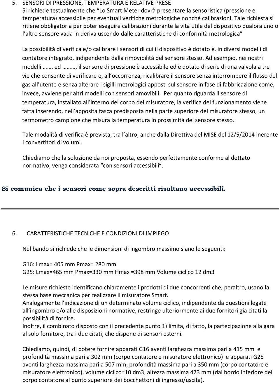 Tale richiesta si ritiene obbligatoria per poter eseguire calibrazioni durante la vita utile del dispositivo qualora uno o l altro sensore vada in deriva uscendo dalle caratteristiche di conformità